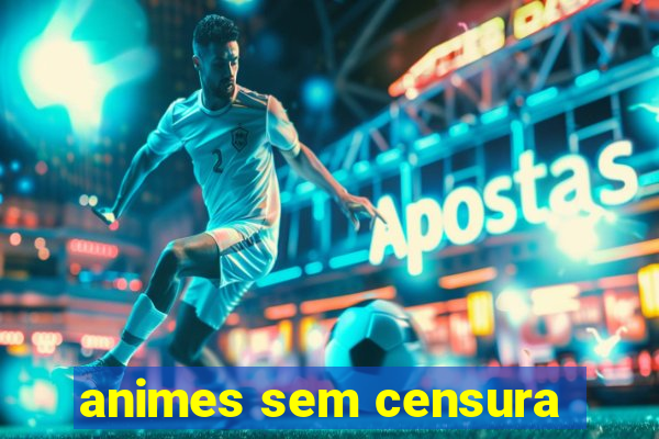 animes sem censura